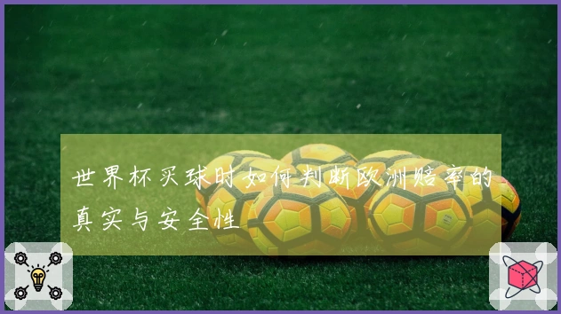 世界杯买球时如何判断欧洲赔率的真实与安全性